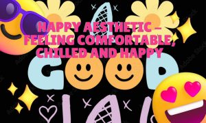 Happy Aesthetic: Feeling Comfortable, Chilled and Happy