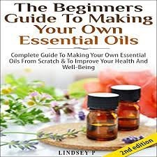 How to Make Your Own Essential Oil: A Complete Guide